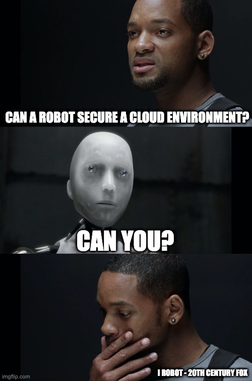 I Robot - Can a bot secure a cloud environment? Can you?