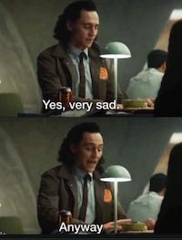 Loki Saying Very Sad, Anyway